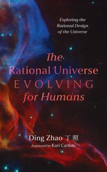 The Rational Universe Evolving for Humans