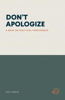DON'T APOLOGIZE; DON'T SAY I'M SORRY.