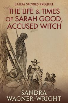 The Life & Times of Sarah Good Accused Witch