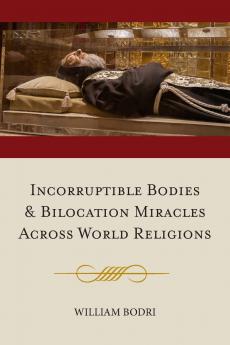 Incorruptible Bodies and Bilocation Miracles Across World Religions