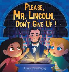 Please Mr. Lincoln Don't Give Up!