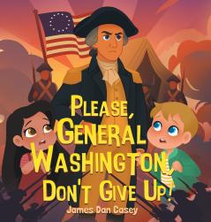 Please General Washington Don't Give Up!