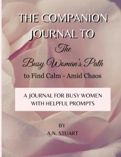 Companion Journal to - The Busy Woman's Path to Find Calm - Amid Chaos