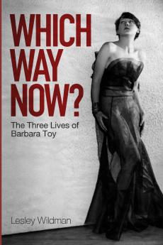 WHICH WAY NOW? the three lives of Barbara Toy