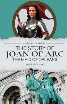 The Story of Joan of Arc the Maid of Orleans