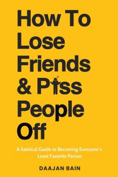 How To Lose Friends & P*ss People Off