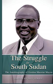 THE STRUGGLE FOR SOUTH SUDAN The Autobiography of Gordon Muortat Mayen