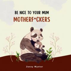 Be Nice To Your Mum Motherf*ckers