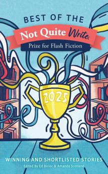 Best of the Not Quite Write Prize for Flash Fiction 2025