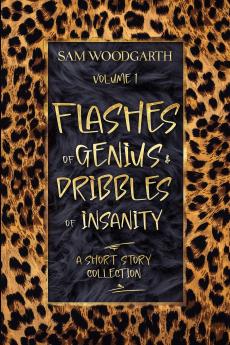 Flashes of Genius & Dribbles of Insanity Volume 1