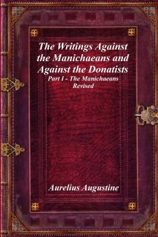 The Writings Against the Manichaeans and Against the Donatists