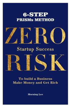 Zero Risk Startup Success 6-Step PRISMs Method Build a Business Make Money and Get Rich