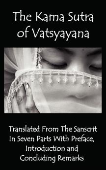 The Kama Sutra of Vatsyayana - Translated from the Sanscrit in Seven Parts with Preface Introduction and Concluding Remarks