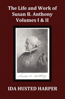 The Life and Work of Susan B. Anthony Volume 1 & Volume 2 with Appendix 3 Indexes Footnotes and Illustrations