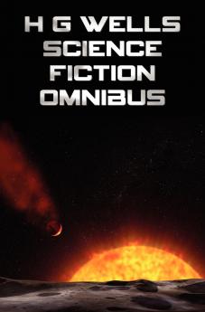 H G Wells Science Fiction Omnibus (Unabridged) the Time Machine the War of the Worlds the Shape of Things to Come the Invisible Man the Island of