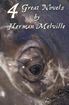 Four Great Novels by Herman Melville (Complete and Unabridged). Including Moby Dick Typee a Romance of the South Seas Omoo