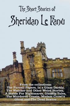 The Short Stories of Sheridan Le Fanu including (complete and unabridged)