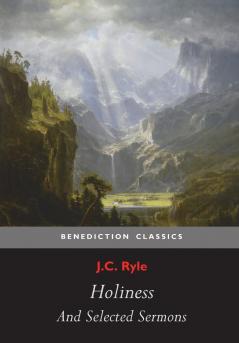 Holiness and Selected Sermons (including The Best Friend Christ's Greatest Trophy Happiness The Power of The Holy Spirit The Privileges of The True Christian Gospel Treasures! Simplicity In Preaching)