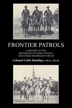 FRONTIER PATROLSA History of the British South Africa Police & Other Rhodesian Forces.