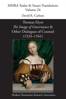 Thomas Elyot 'The Image of Governance' and Other Dialogues of Counsel (1533-1541)