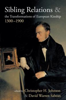 Sibling Relations and the Transformations of European Kinship 1300-1900