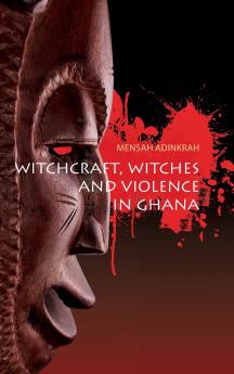 Witchcraft Witches and Violence in Ghana