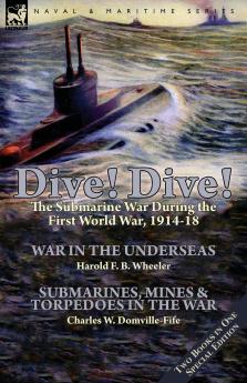 Dive! Dive!-The Submarine War During the First World War 1914-18