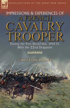 Impressions & Experiences of a French Cavalry Trooper During the First World War 1914-15 With the 22nd Dragoons