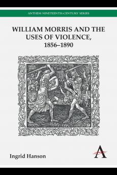 William Morris and the Uses of Violence 1856-1890