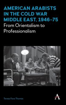 American Arabists in the Cold War Middle East 1946-75