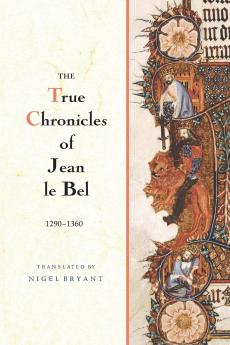 True Chronicles of Jean Le Bel 1290 - 1360