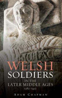 Welsh Soldiers in the Later Middle Ages 1282-1422