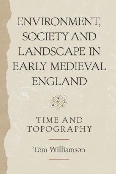 Environment Society and Landscape in Early Medieval England