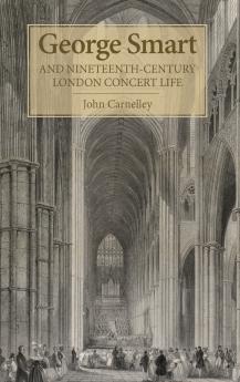 George Smart and Nineteenth-Century London Concert Life