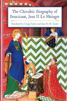 The Chivalric Biography of Boucicaut Jean II le Meingre