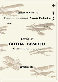 REPORT ON THE GOTHA BOMBER. WITH NOTES ON GIANT AEROPLANES September 1918Reports on German Aircraft 9