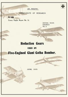 REDUCTION GEARS USED ON FIVE-ENGINED GIANT GOTHA BOMBER (ENEMY ENGINE REPORT NO.16) June 1919Reports on German Aircraft 10