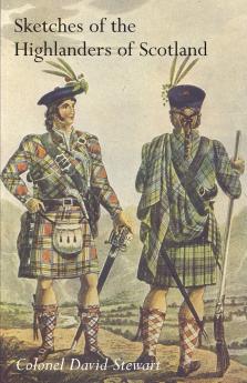 SKETCHES OF THE CHARACTER MANNERS AND PRESENT STATE OF THE HIGHLANDERS OF SCOTLANDWith Details of the Military Service of the Highland Regiments Vol 2