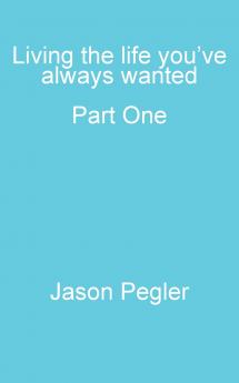 Living the life you've always wanted