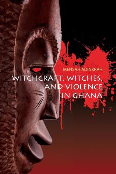 Witchcraft Witches and Violence in Ghana