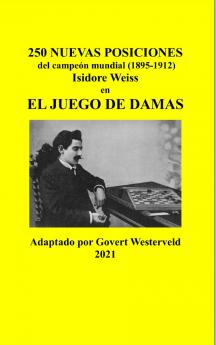 250 Nuevas posiciones del Campeón Mundial (1895-1912) Isidore Weiss en el Juego de Damas