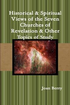 Historical & Spiritual Views of the Seven Churches of Revelation & Other Topics of Study