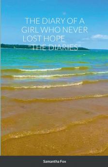 THE DIARY OF A GIRL WHO NEVER LOST HOPE THE DIARIES