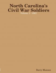 North Carolina's Civil War Soldiers - Volume 1 - 1861