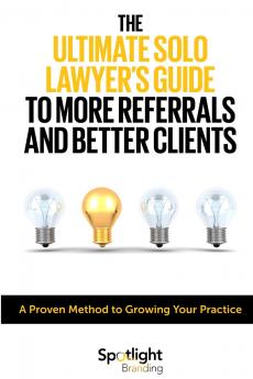 The Ultimate Solo Lawyer's Guide to More Referrals and Better Clients