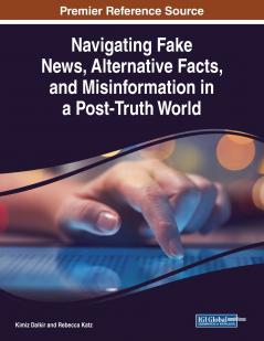Navigating Fake News Alternative Facts and Misinformation in a Post-Truth World