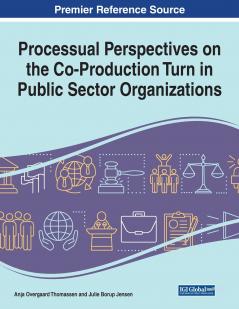 Processual Perspectives on the Co-Production Turn in Public Sector Organizations 1 volume