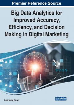 Big Data Analytics for Improved Accuracy Efficiency and Decision Making in Digital Marketing
