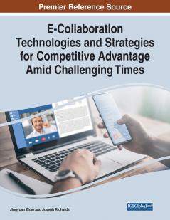 E-Collaboration Technologies and Strategies for Competitive Advantage Amid Challenging Times