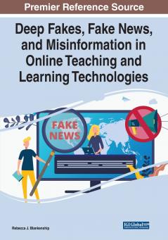 Deep Fakes Fake News and Misinformation in Online Teaching and Learning Technologies